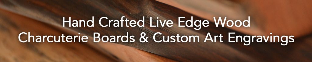 Hand Crafted Live Edge Wood Charcuterie Boards & Custom Art Engravings